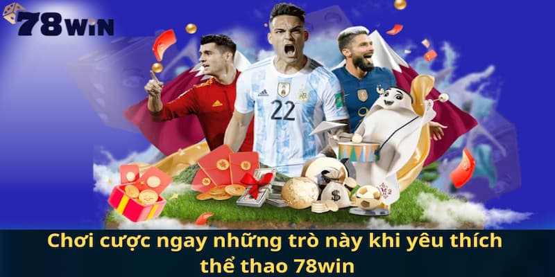 Vì sao nên trải nghiệm cá cược thể thao tại 78win?